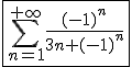 3$\fbox{\Bigsum_{n=1}^{+\infty}\frac{(-1)^n}{3n+(-1)^n}